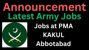 Latest Pakistan Military Academy PMA Jobs in Abbottabad Kakul Pakistan Army Jobs