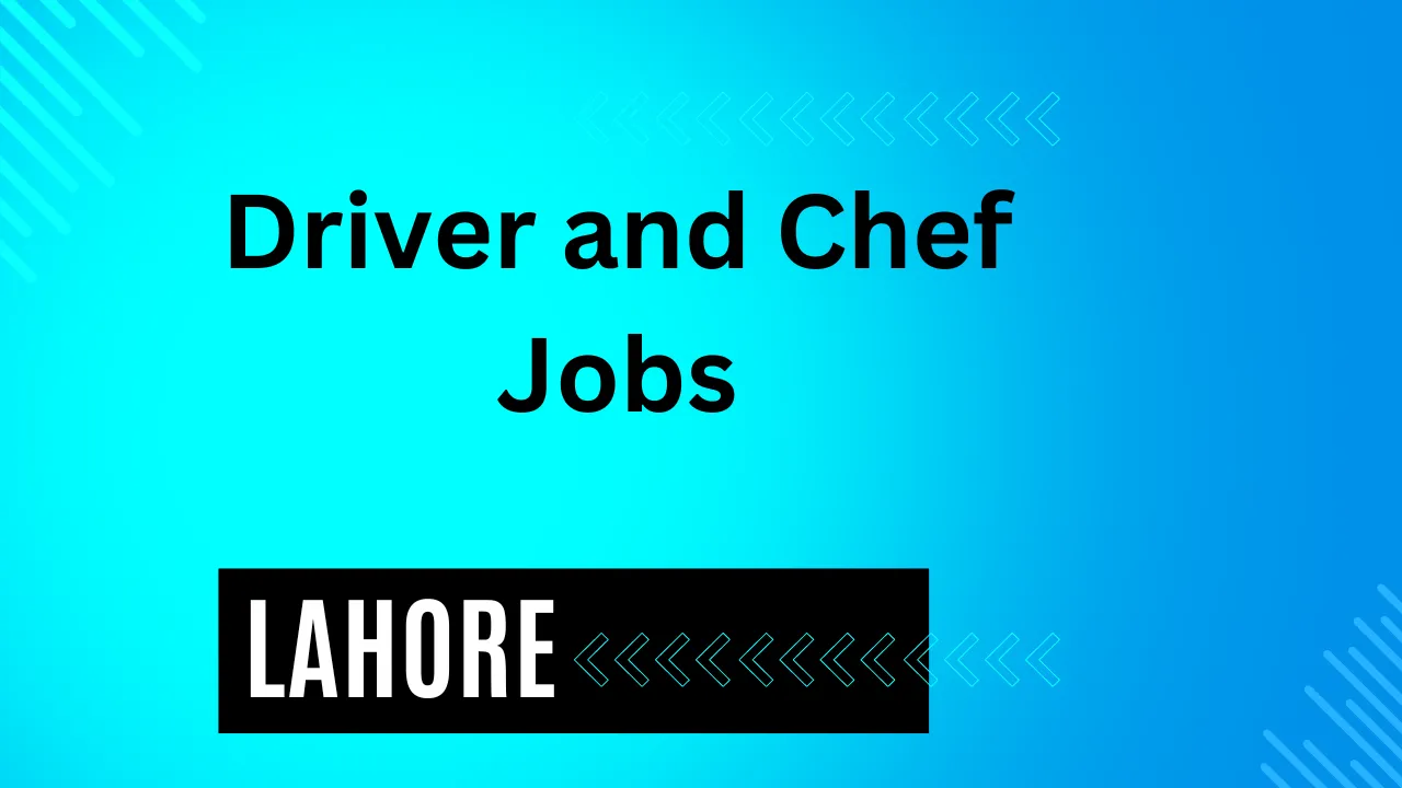 Driver Jobs in Lahore and Chef Jobs 2024 in Lahore