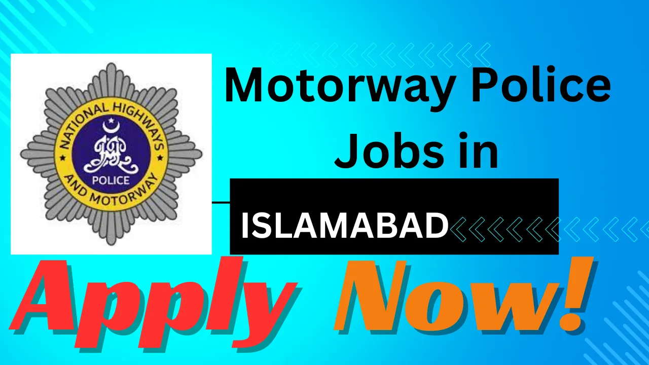 National Highways and Motorway Police Jobs in Islamabad 2024 Apply Now